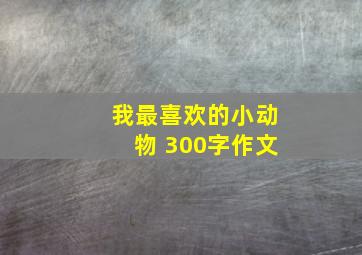 我最喜欢的小动物 300字作文